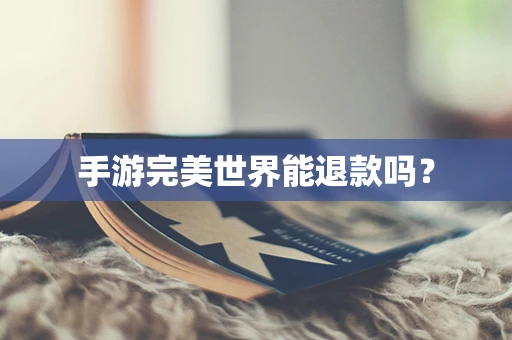 手游完美世界能退款吗？