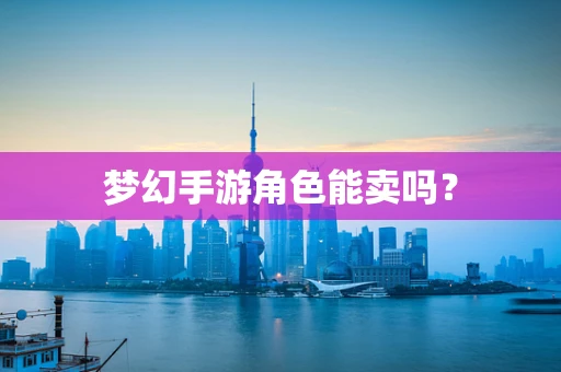 梦幻手游角色能卖吗？