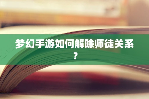 梦幻手游如何解除师徒关系？