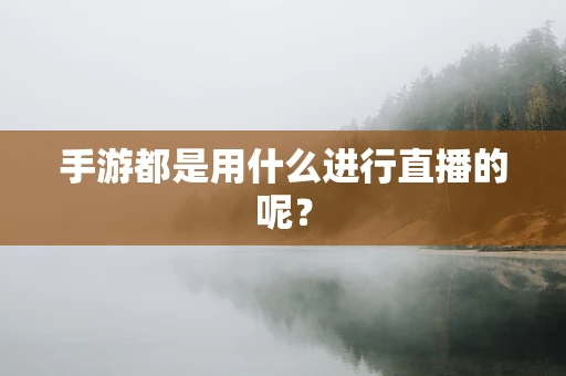 手游都是用什么进行直播的呢？