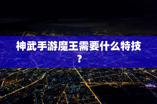 神武手游魔王需要什么特技？