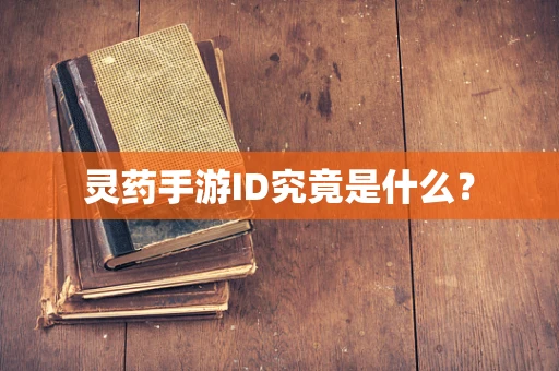 灵药手游ID究竟是什么？