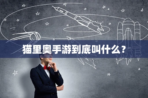 猫里奥手游到底叫什么？