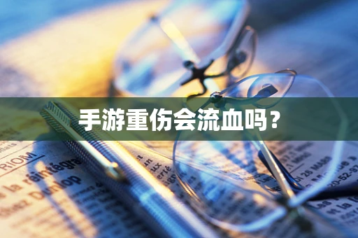 手游重伤会流血吗？
