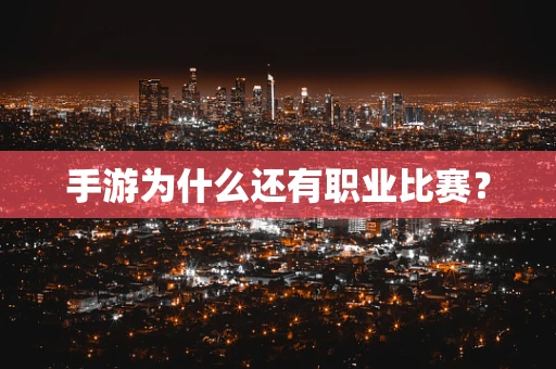 手游为什么还有职业比赛？