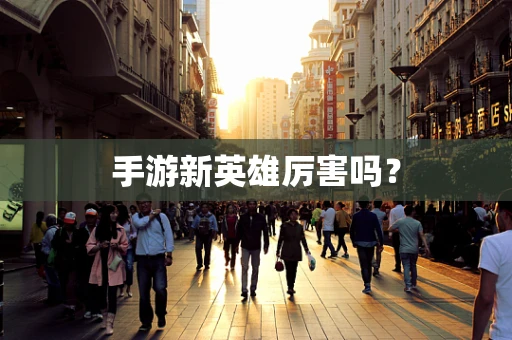 手游新英雄厉害吗？