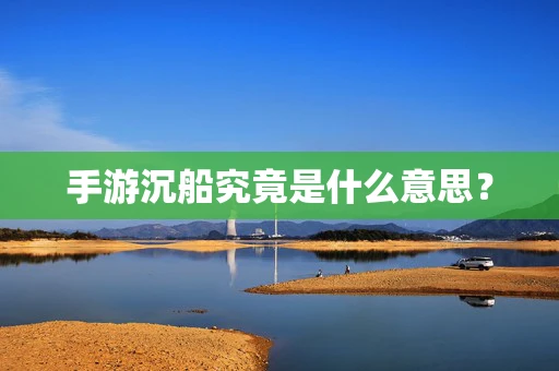 手游沉船究竟是什么意思？
