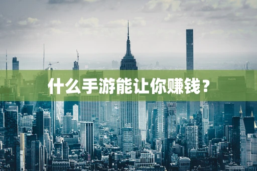 什么手游能让你赚钱？
