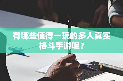 有哪些值得一玩的多人真实格斗手游呢？