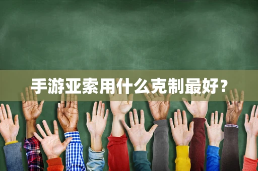 手游亚索用什么克制最好？