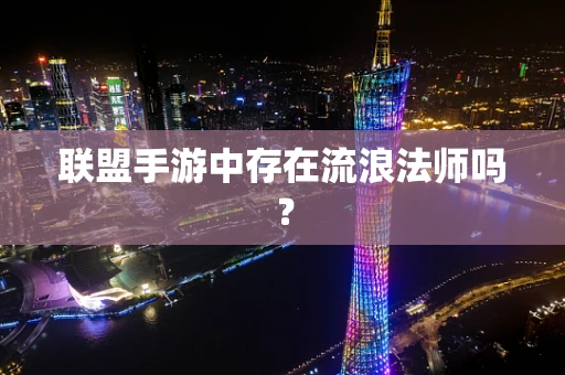 联盟手游中存在流浪法师吗？