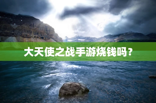 大天使之战手游烧钱吗？