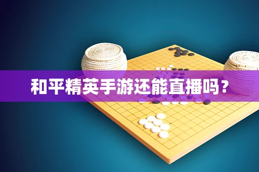 和平精英手游还能直播吗？