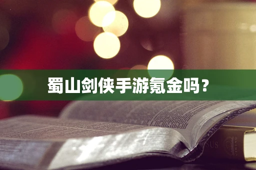 蜀山剑侠手游氪金吗？