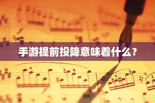 手游提前投降意味着什么？