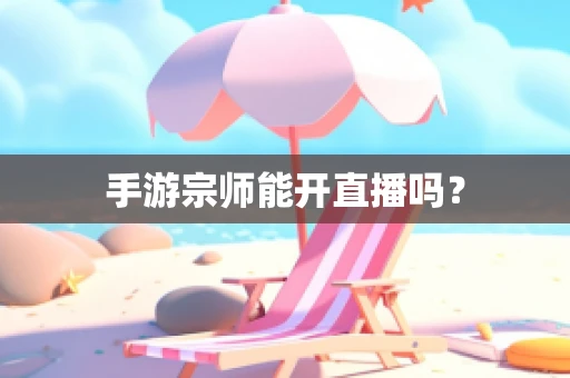手游宗师能开直播吗？