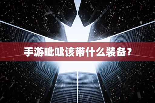 手游呲呲该带什么装备？
