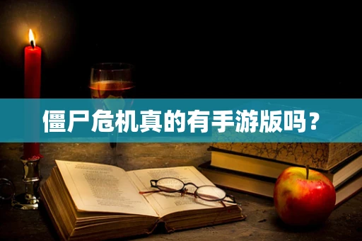 僵尸危机真的有手游版吗？