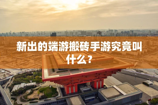 新出的端游搬砖手游究竟叫什么？