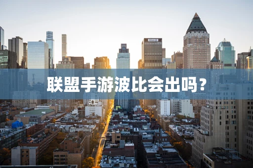 联盟手游波比会出吗？