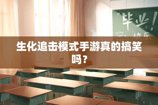 生化追击模式手游真的搞笑吗？