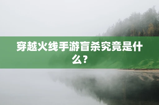 穿越火线手游盲杀究竟是什么？