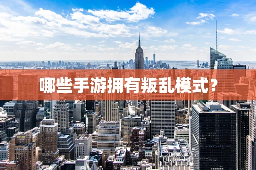 哪些手游拥有叛乱模式？