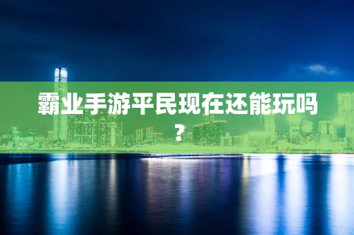 霸业手游平民现在还能玩吗？