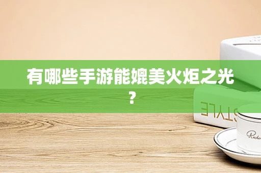 有哪些手游能媲美火炬之光？