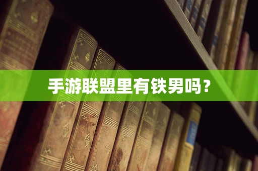 手游联盟里有铁男吗？