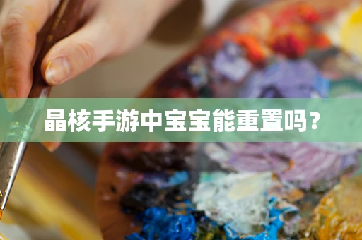 晶核手游中宝宝能重置吗？
