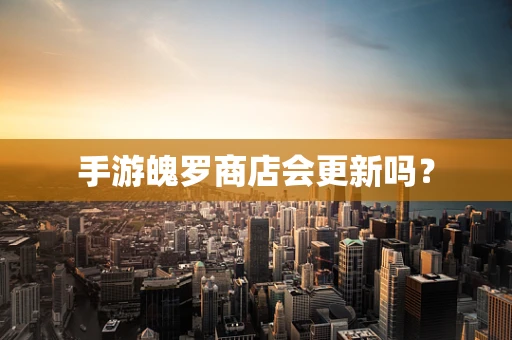 手游魄罗商店会更新吗？