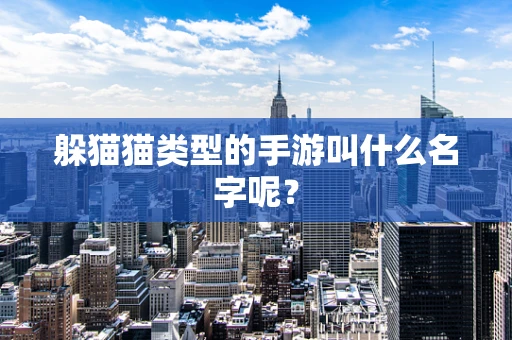 躲猫猫类型的手游叫什么名字呢？