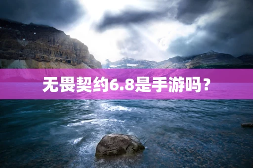 无畏契约6.8是手游吗？