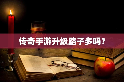 传奇手游升级路子多吗？