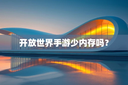 开放世界手游少内存吗？
