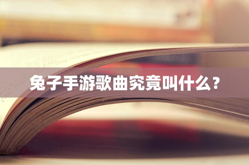 兔子手游歌曲究竟叫什么？