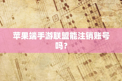 苹果端手游联盟能注销账号吗？