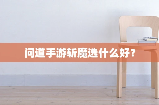 问道手游斩魔选什么好？