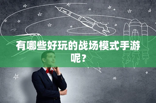 有哪些好玩的战场模式手游呢？