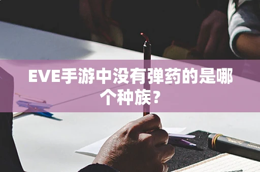 EVE手游中没有弹药的是哪个种族？