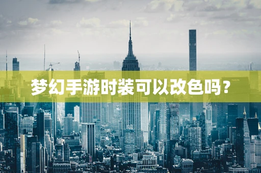 梦幻手游时装可以改色吗？