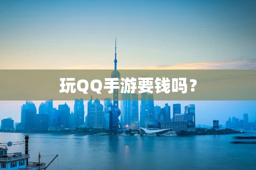 玩QQ手游要钱吗？