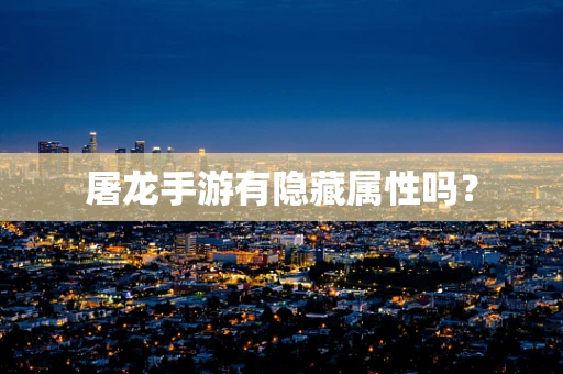 屠龙手游有隐藏属性吗？