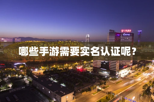 哪些手游需要实名认证呢？